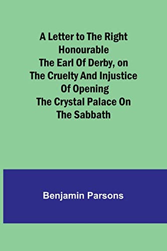 Stock image for Letter to the Right Honourable the Earl of Derby, on the cruelty and injustice of opening the Crystal Palace on the Sabbath for sale by PBShop.store US