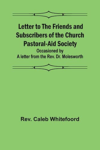Stock image for Letter to the Friends and Subscribers of the Church Pastoral-Aid Society;occasioned by a letter from the Rev. Dr. Molesworth for sale by PBShop.store US