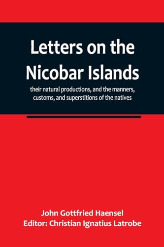 Stock image for Letters on the Nicobar islands, their natural productions, and the manners, customs, and superstitions of the natives, with an account of an attempt made by the Church of the United Brethren, to convert them to Christianity for sale by PBShop.store US