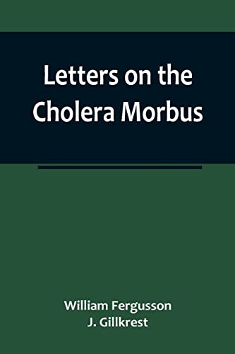 Beispielbild fr Letters on the Cholera Morbus.; Containing ample evidence that this disease, under whatever name known, cannot be transmitted from the persons of those labouring under it to other individuals, by contact-through the medium of inanimate substances-or throug zum Verkauf von PBShop.store US