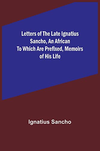 Stock image for Letters of the Late Ignatius Sancho, an African To which are Prefixed, Memoirs of his Life for sale by California Books
