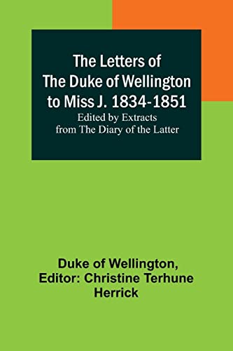 Imagen de archivo de Letters of the Duke of Wellington to Miss J. 1834-1851; Edited by Extracts from the Diary of the Latter a la venta por PBShop.store US
