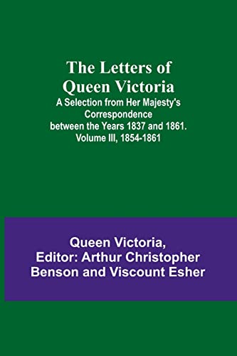 Stock image for The Letters of Queen Victoria: A Selection from Her Majesty's Correspondence between the Years 1837 and 1861. Volume III, 1854-1861 for sale by California Books