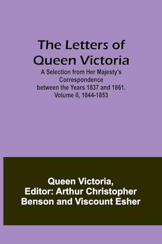 Stock image for The Letters of Queen Victoria: A Selection from Her Majesty's Correspondence between the Years 1837 and 1861. Volume II, 1844-1853 for sale by California Books