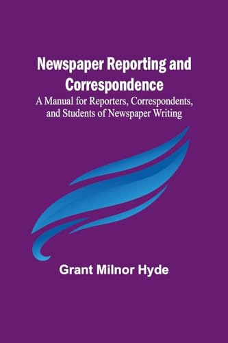 Beispielbild fr Newspaper Reporting and Correspondence; A Manual for Reporters, Correspondents, and Students of Newspaper Writing zum Verkauf von PBShop.store US