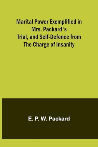 Stock image for Marital Power Exemplified in Mrs. Packard's Trial, and Self-Defence from the Charge of Insanity for sale by WorldofBooks