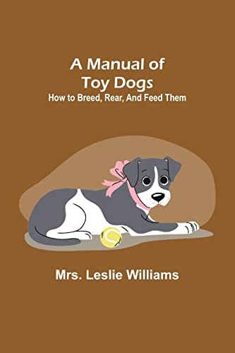 Beispielbild fr A Manual of Toy Dogs: How to breed, rear, and feed them zum Verkauf von Chiron Media