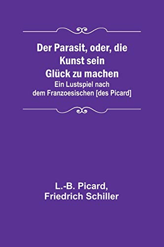 Stock image for Parasit, oder, die Kunst sein Gl?ck zu machen; Ein Lustspiel nach dem Franzoesischen [des Picard] for sale by PBShop.store US