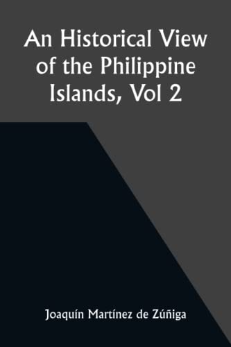 Stock image for An Historical View of the Philippine Islands, Vol 2 Exhibiting their discovery, population, language, government, manners, customs, productions and commerce. for sale by GF Books, Inc.