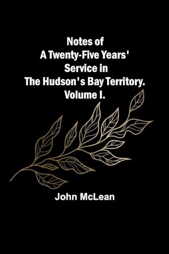 9789356890114: Notes of a Twenty-Five Years' Service in the Hudson's Bay Territory. Volume I.