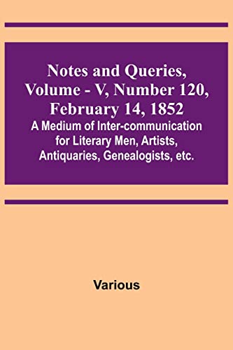 Beispielbild fr Notes and Queries, Vol. V, Number 120, February 14, 1852; A Medium of Inter-communication for Literary Men, Artists, Antiquaries, Genealogists, etc. zum Verkauf von Ria Christie Collections