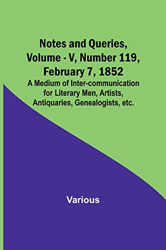 Immagine dell'editore per Notes and Queries, Vol. V, Number 119, February 7, 1852; A Medium of Inter-communication for Literary Men, Artists, Antiquaries, Genealogists, etc. venduto da California Books