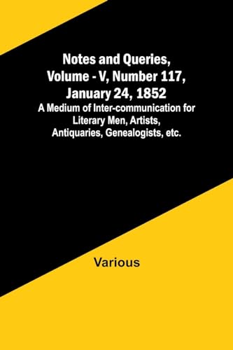 Image d'archives pour Notes and Queries, Vol. V, Number 117, January 24, 1852; A Medium of Inter-communication for Literary Men, Artists, Antiquaries, Genealogists, etc. mis en vente par Ria Christie Collections