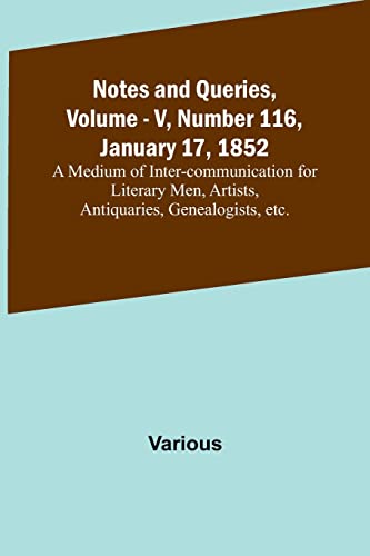Immagine dell'editore per Notes and Queries, Vol. V, Number 116, January 17, 1852; A Medium of Inter-communication for Literary Men, Artists, Antiquaries, Genealogists, etc. venduto da Books Puddle