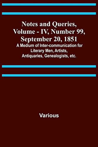 Stock image for Notes and Queries, Vol. IV, Number 99, September 20, 1851; A Medium of Inter-communication for Literary Men, Artists, Antiquaries, Genealogists, etc. for sale by Books Puddle