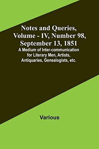 Beispielbild fr Notes and Queries, Vol. IV, Number 98, September 13, 1851; A Medium of Inter-communication for Literary Men, Artists, Antiquaries, Genealogists, etc. zum Verkauf von Books Puddle