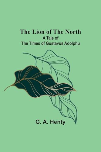 Beispielbild fr The Lion of the North: A Tale of the Times of Gustavus Adolphu zum Verkauf von Books Puddle