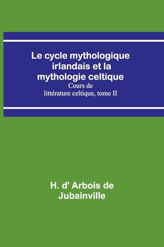 Imagen de archivo de cycle mythologique irlandais et la mythologie celtique; Cours de litt?rature celtique, tome II a la venta por PBShop.store US