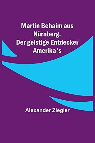 Beispielbild fr Martin Behaim aus Nrnberg. Der geistige Entdecker Amerika's (German Edition) zum Verkauf von GF Books, Inc.