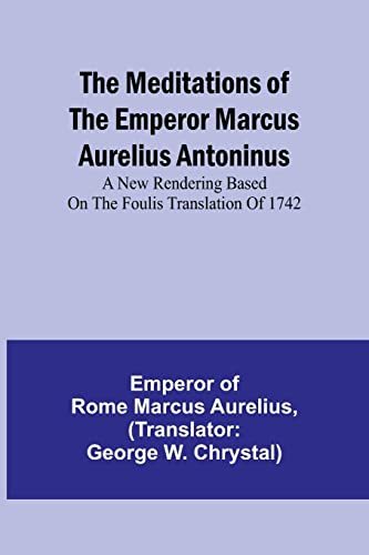 Stock image for The Meditations of the Emperor Marcus Aurelius Antoninus; A new rendering based on the Foulis translation of 1742 for sale by Books Puddle