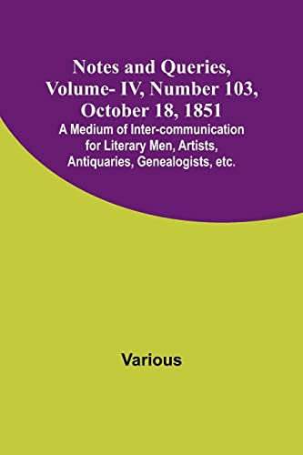 9789356895607: Notes and Queries, Vol. IV, Number 103, October 18, 1851 ; A Medium of Inter-communication for Literary Men, Artists, Antiquaries, Genealogists, etc.