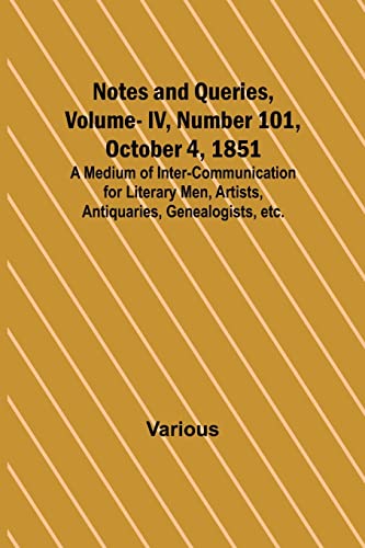 Imagen de archivo de Notes and Queries, Vol. IV, Number 101, October 4, 1851; A Medium of Inter-communication for Literary Men, Artists, Antiquaries, Genealogists, etc. a la venta por Ria Christie Collections