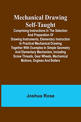 Beispielbild fr Mechanical Drawing Self-Taught; Comprising instructions in the selection and preparation of drawing instruments, elementary instruction in practical mechanical drawing; together with examples in simple geometry and elementary mechanism, including screw thr zum Verkauf von PBShop.store US