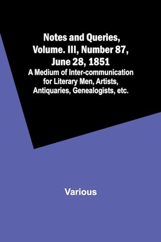 Stock image for Notes and Queries, Vol. III, Number 87, June 28, 1851; A Medium of Inter-communication for Literary Men, Artists, Antiquaries, Genealogists, etc. for sale by California Books