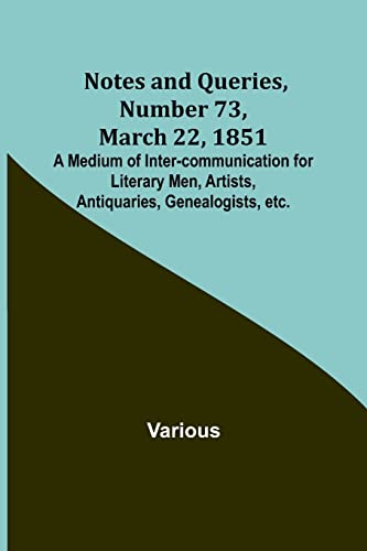 Imagen de archivo de Notes and Queries, Number 73, March 22, 1851 ; A Medium of Inter-communication for Literary Men, Artists, Antiquaries, Genealogists, etc. a la venta por Books Puddle