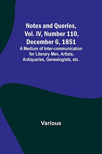 Beispielbild fr Notes and Queries, Vol. IV, Number 110, December 6, 1851; A Medium of Inter-communication for Literary Men, Artists, Antiquaries, Genealogists, etc. zum Verkauf von Books Puddle