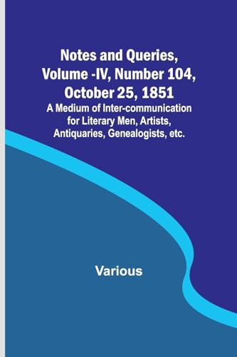 9789356896635: Notes and Queries, Vol. IV, Number 104, October 25, 1851; A Medium of Inter-communication for Literary Men, Artists, Antiquaries, Genealogists, etc.