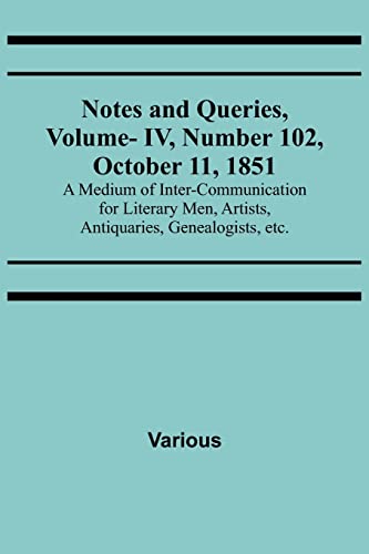 Imagen de archivo de Notes and Queries, Vol. IV, Number 102, October 11, 1851 ; A Medium of Inter-communication for Literary Men, Artists, Antiquaries, Genealogists, etc. a la venta por Books Puddle