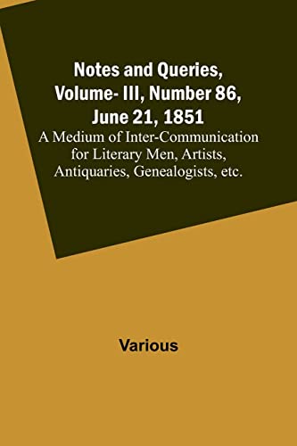 Stock image for Notes and Queries, Vol. III, Number 86, June 21, 1851; A Medium of Inter-communication for Literary Men, Artists, Antiquaries, Genealogists, etc. for sale by Ria Christie Collections