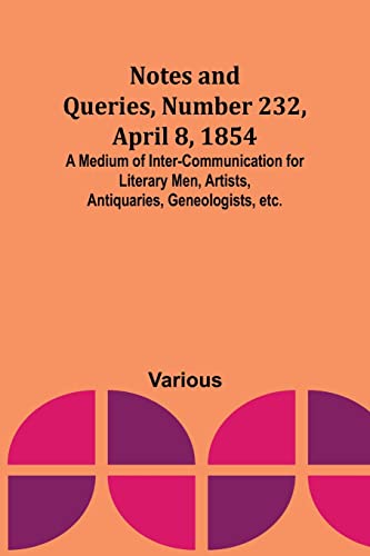 Beispielbild fr Notes and Queries, Number 232, April 8, 1854; A Medium of Inter-communication for Literary Men, Artists, Antiquaries, Geneologists, etc. zum Verkauf von Ria Christie Collections
