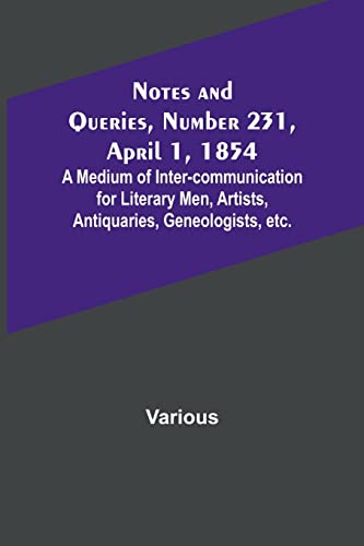 Beispielbild fr Notes and Queries, Number 231, April 1, 1854; A Medium of Inter-communication for Literary Men, Artists, Antiquaries, Geneologists, etc. zum Verkauf von Ria Christie Collections