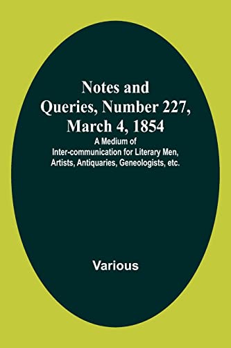 Imagen de archivo de Notes and Queries, Number 227, March 4, 1854 ; A Medium of Inter-communication for Literary Men, Artists, Antiquaries, Geneologists, etc. a la venta por Books Puddle