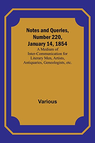 9789356897571: Notes and Queries, Number 220, January 14, 1854 ; A Medium of Inter-communication for Literary Men, Artists, Antiquaries, Geneologists, etc.