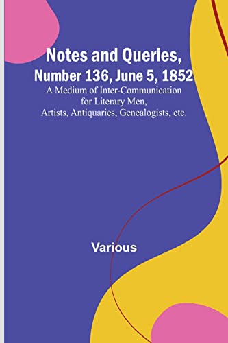 Image d'archives pour Notes and Queries, Number 136, June 5, 1852; A Medium of Inter-communication for Literary Men, Artists, Antiquaries, Genealogists, etc. mis en vente par Books Puddle