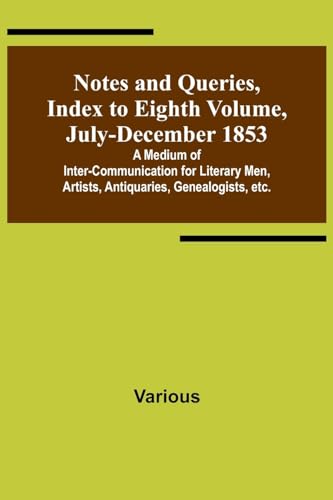 9789356898288: Notes and Queries, Index to Eighth Volume, July-December 1853 ; A Medium of Inter-communication for Literary Men, Artists, Antiquaries, Genealogists, etc.