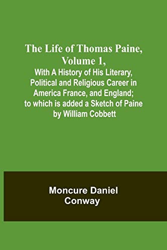 Beispielbild fr The Life Of Thomas Paine, Volume 1 , With A History of His Literary, Political and Religious Career in America France, and England; to which is added a Sketch of Paine by William Cobbett zum Verkauf von Buchpark