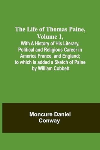 Stock image for Life Of Thomas Paine, Volume 1, With A History of His Literary, Political and Religious Career in America France, and England; to which is added a Sketch of Paine by William Cobbett for sale by PBShop.store US