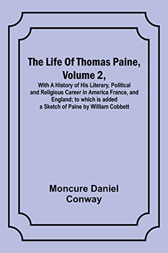 Beispielbild fr The Life Of Thomas Paine, Volume 2 , With A History of His Literary, Political and Religious Career in America France, and England; to which is added a Sketch of Paine by William Cobbett zum Verkauf von Buchpark