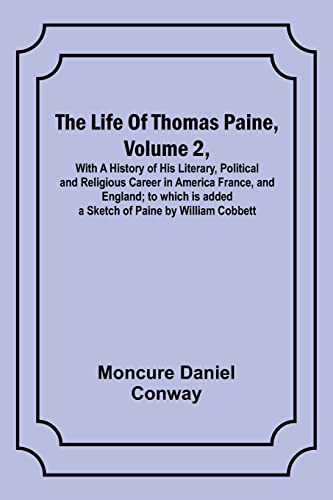 Stock image for Life Of Thomas Paine, Volume 2, With A History of His Literary, Political and Religious Career in America France, and England; to which is added a Sketch of Paine by William Cobbett for sale by PBShop.store US