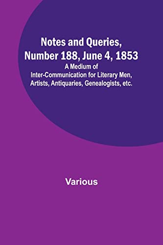 Imagen de archivo de Notes and Queries, Number 188, June 4, 1853; A Medium of Inter-communication for Literary Men, Artists, Antiquaries, Genealogists, etc. a la venta por Books Puddle