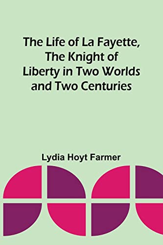 9789356900059: The Life of La Fayette, the Knight of Liberty in Two Worlds and Two Centuries