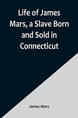 Stock image for Life of James Mars, a Slave Born and Sold in Connecticut for sale by PBShop.store US