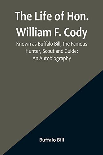 Stock image for Life of Hon. William F. Cody, Known as Buffalo Bill, the Famous Hunter, Scout and Guide for sale by PBShop.store US