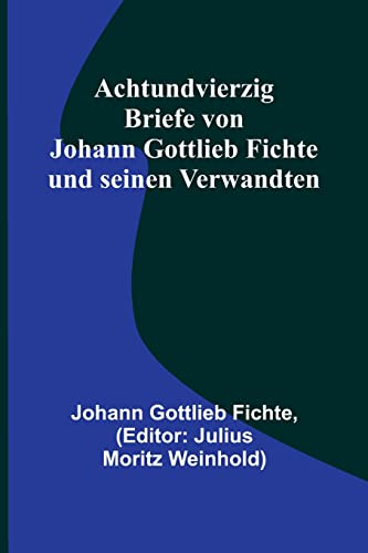 Stock image for Achtundvierzig Briefe von Johann Gottlieb Fichte und seinen Verwandten for sale by PBShop.store US