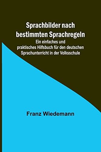 Imagen de archivo de Sprachbilder nach bestimmten Sprachregeln; Ein einfaches und praktisches Hilfsbuch f?r den deutschen Sprachunterricht in der Volksschule a la venta por PBShop.store US