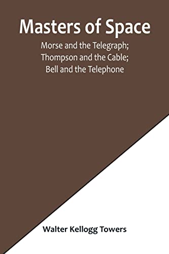Stock image for Masters of Space; Morse and the Telegraph; Thompson and the Cable; Bell and the Telephone; Marconi and the Wireless Telegraph; Carty and the Wireless Telephone for sale by PBShop.store US